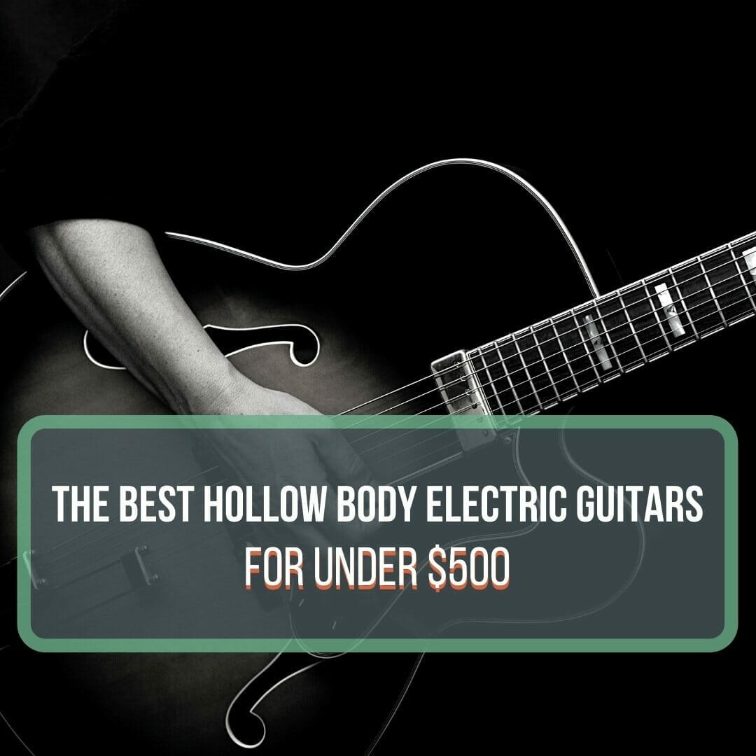 The Best Hollow Body Guitars Under $500