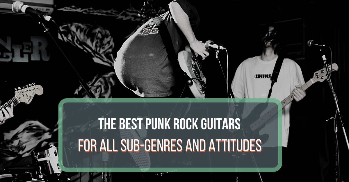 The 7 Best Guitars For Punk Rock And All Its Sub Genres 2024