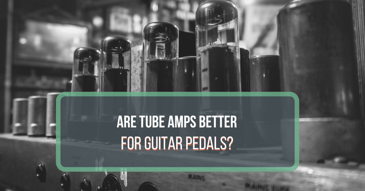 Are Tube Amps Better